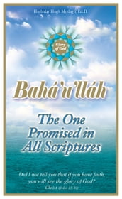 Bahá u lláh: The One Promised in all Scriptures