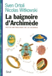 La Baignoire d Archimède. Petite mythologie de la science