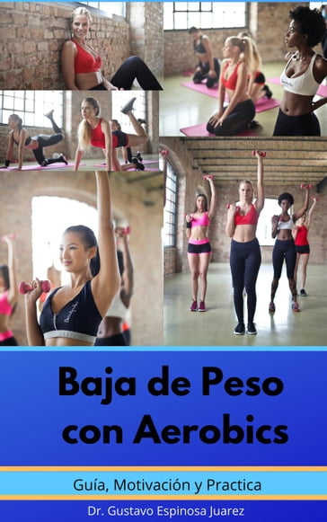 Baja de Peso con Aerobics Guía, Motivación y Práctica - Dr. Gustavo Espinosa Juarez - gustavo espinosa juarez