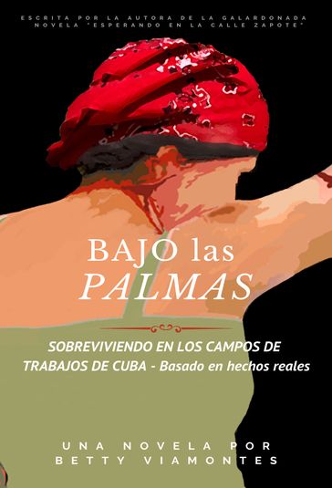 Bajo las Palmas: Sobreviviendo en los campos de trabajos de Cuba - Betty Viamontes