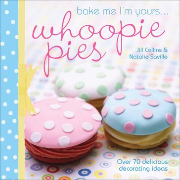 Bake Me I'm Yours . . . Whoopie Pies - Jill Collins - Natalie Saville