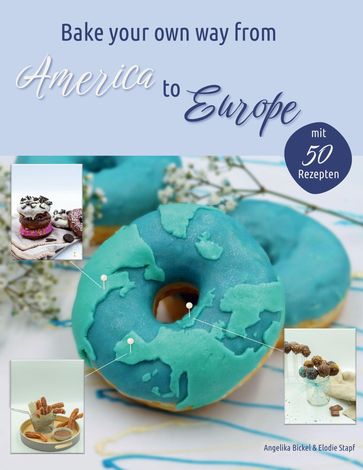 Bake your own way from America to Europe - Elodie Stapf - Angelika Bickel