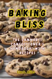 Baking Bliss : The Cannabis Confectioner s Handbook