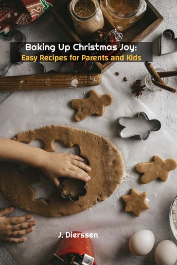 Baking Up Christmas Joy: Easy Recipes for Parents and Kids - Jan Dierssen - J. Dierssen