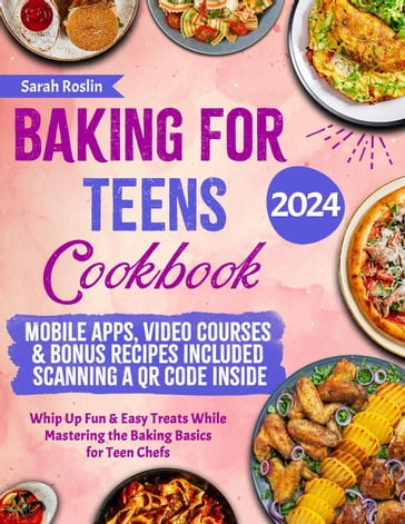 Baking for Teens Cookbook: Whip Up Fun & Easy Treats While Mastering the Baking Basics for Teen Chefs - Sarah Roslin