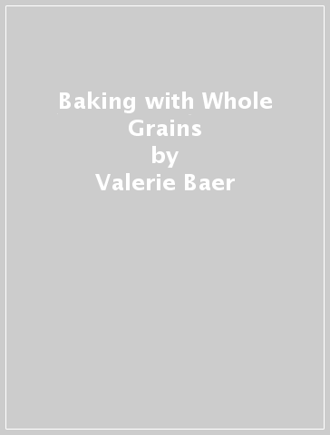 Baking with Whole Grains - Valerie Baer