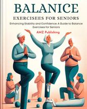 Balance Exercises for Seniors : Enhancing Stability and Confidence: A Guide to Balance Exercises for Seniors