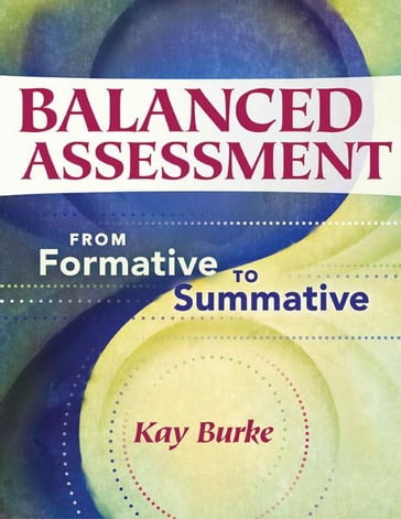 Balanced Assessment: From Formative to Summative - Kay Burke