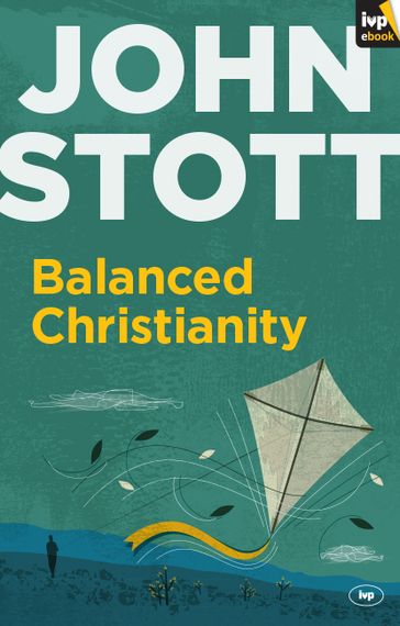 Balanced Christianity - John Stott