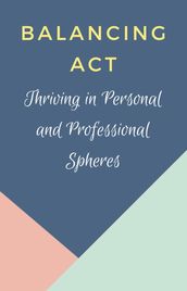 Balancing Act: Thriving in Personal and Professional Spheres