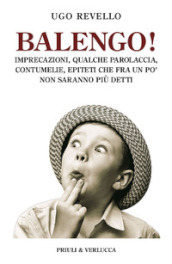 Balengo! Imprecazioni, qualche parolaccia, contumelie, epiteti che fra un po  non saranno più detti