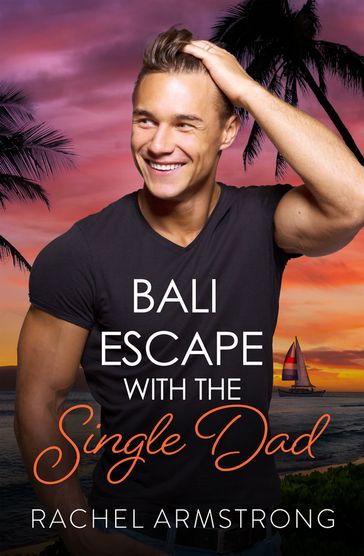 Bali Escape with the Single Dad - RACHEL ARMSTRONG