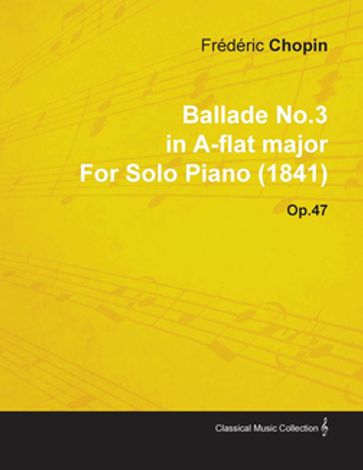Ballade No.3 in A-Flat Major by FrÃdÃric Chopin for Solo Piano (1841) Op.47 - Frédéric Chopin