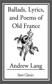 Ballads, Lyrics, and Poems of Old France