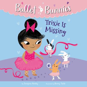 Ballet Bunnies #6: Trixie Is Missing - Swapna Reddy