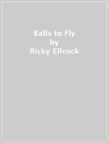 Balls to Fly - Ricky Ellcock
