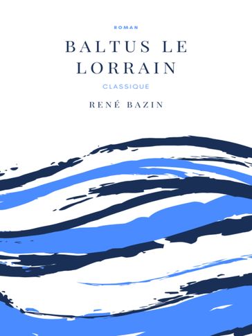 Baltus le Lorrain - René Bazin