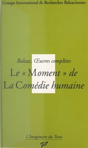 Balzac, Œuvres complètes : Le Moment de «La Comédie humaine»