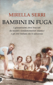 Bambini in fuga. I giovanissimi ebrei braccati da nazisti e fondamentalisti islamici e gli eroi italiani che li salvarono