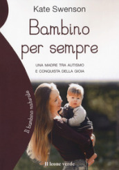 Bambino per sempre. Una madre tra autismo e conquista della gioia