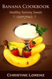 Banana Cookbook: Healthy. Yummy. Sweet