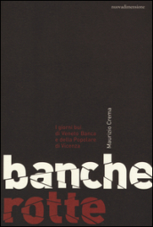 Banche rotte. I giorni bui di Veneto Banca e della Popolare di Vicenza