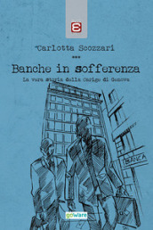 Banche in sofferenza. La vera storia della Carige di Genova