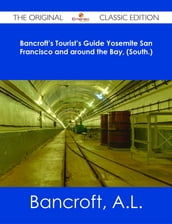 Bancroft s Tourist s Guide Yosemite San Francisco and around the Bay, (South.) - The Original Classic Edition