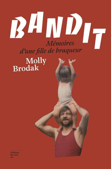 Bandit - Mémoires d'une fille de braqueur - Molly Brodak