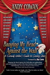 Banging My Head Against the Wall: A Comedy Writer s Guide to Seeing Stars