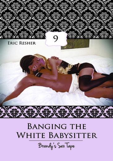 Banging The White Babysitter 9: Brandy's Sex Tape - Eric Resher