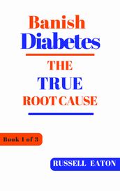 Banish Diabetes: The True Root Cause