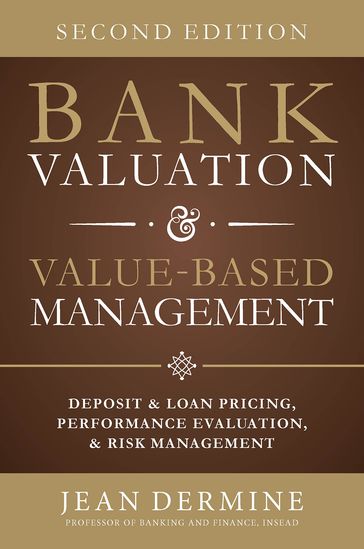 Bank Valuation and Value Based Management: Deposit and Loan Pricing, Performance Evaluation, and Risk, 2nd Edition - Jean Dermine