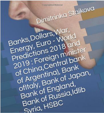 Banks,Dollars,War, Energy, Euro - World Predictions 2018 and 2019 : Foreign minister of China,Central bank of Argentina), Bank of Italy, Bank of Japan, Bank of England, Bank of Russia,Idlib Syria, HSBC - Dimitrinka Staikova - Ivelina Staikova - Stoyanka Staikova