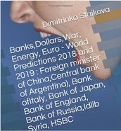 Banks,Dollars,War, Energy, Euro - World Predictions 2018 and 2019 : Foreign minister of China,Central bank of Argentina), Bank of Italy, Bank of Japan, Bank of England, Bank of Russia,Idlib Syria, HSBC
