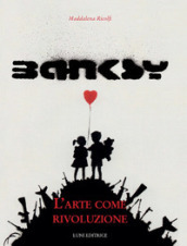 Banksy. L arte come rivoluzione. Ediz. illustrata