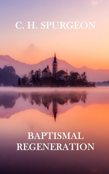 Baptismal Regeneration - C. H. Spurgeon