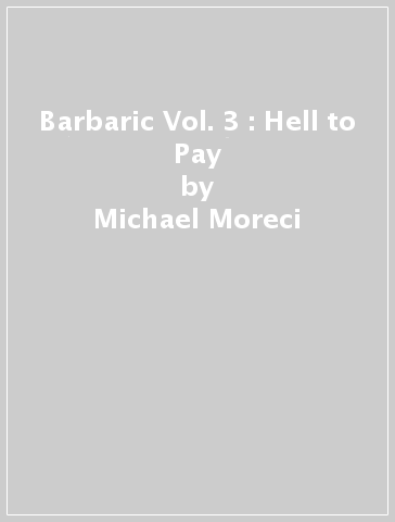 Barbaric Vol. 3 : Hell to Pay - Michael Moreci