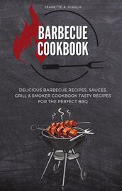 Barbecue Cookbook Delicious Barbecue Recipes, Sauces, Grill & Smoker Cookbook Tasty Recipes for the Perfect BBQ