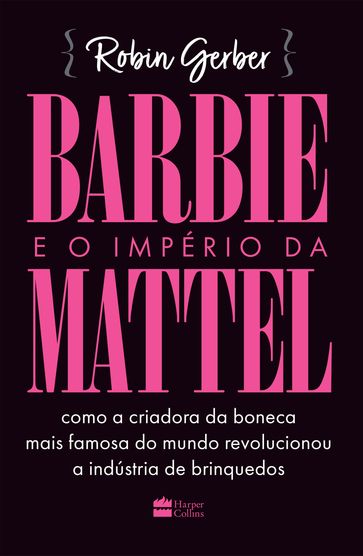 Barbie e o império da Mattel - Robin Gerber