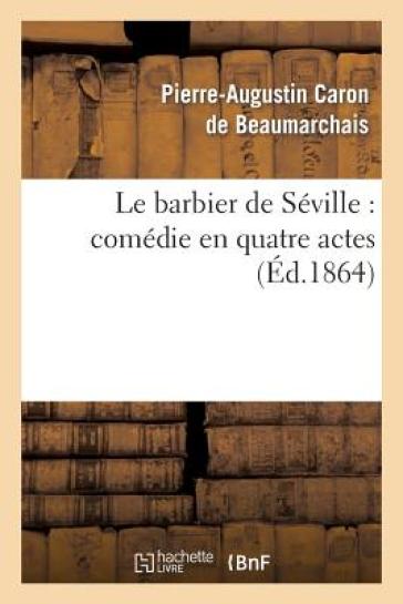 Le Barbier de S?ville: Com?die En Quatre Actes - Pierre Augustin Beaumarchais