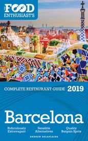 Barcelona: 2019 - The Food Enthusiast s Complete Restaurant Guide