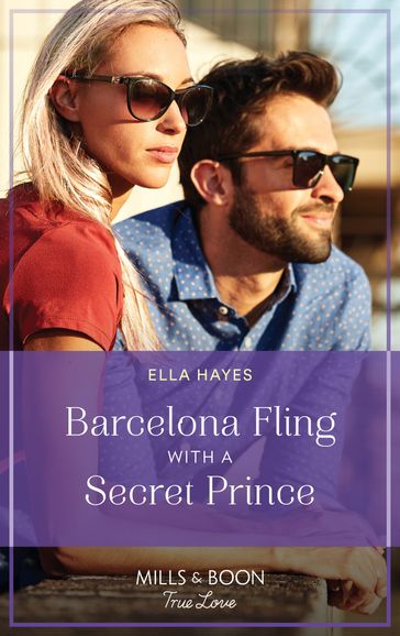 Barcelona Fling With A Secret Prince (Mills & Boon True Love) - Ella Hayes