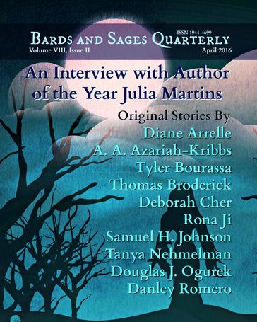 Bards and Sages Quarterly (April 2016) - A. A. Azariah-Kribbs - Danley Romero - DEBORAH CHER - Diane Arrelle - Douglas J. Ogurek - Rona Ji - Samuel H. Johnson - Tanya Nehmelman - Thomas Broderick - Tyler Bourassa