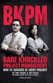 Bare Knuckled Project Management: How to Succeed at Every Project