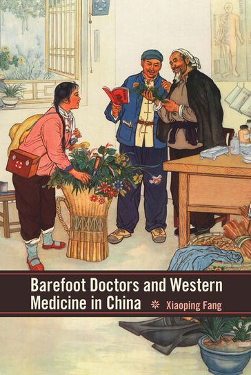 Barefoot Doctors and Western Medicine in China - Xiaoping Fang