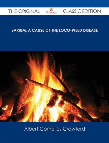 Barium, A Cause of the Loco-Weed Disease - The Original Classic Edition - Albert Cornelius Crawford