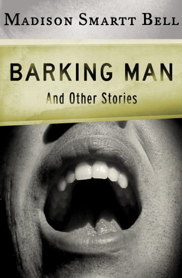 Barking Man - Madison Smartt Bell