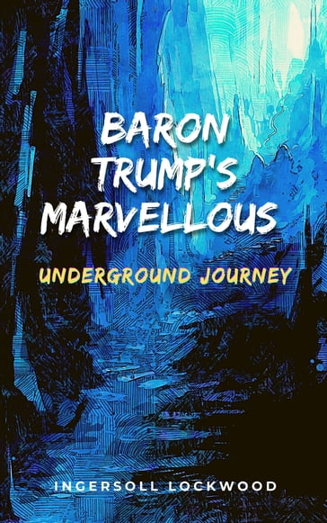 Baron Trump's Marvellous Underground Journey - Ingersoll Lockwood