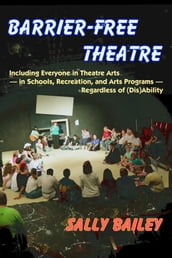 Barrier-Free Theatre: Including Everyone in Theatre Arts in Schools, Recreation, and Arts Programs Regardless of (Dis)Ability